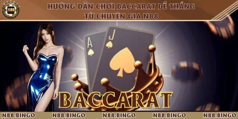 Hướng Dẫn Chơi Baccarat Dễ Thắng Từ Chuyên Gia N88