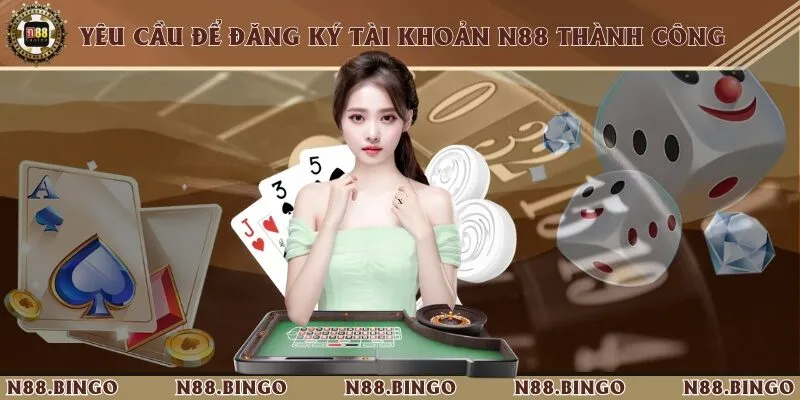 Hướng Dẫn Đăng Ký Tài Khoản Cá Cược N88 Chỉ Với 4 Bước 1 Điều kiện và thông tin cần đáp ứng, chuẩn bị cho quá trình tạo tài khoản mới