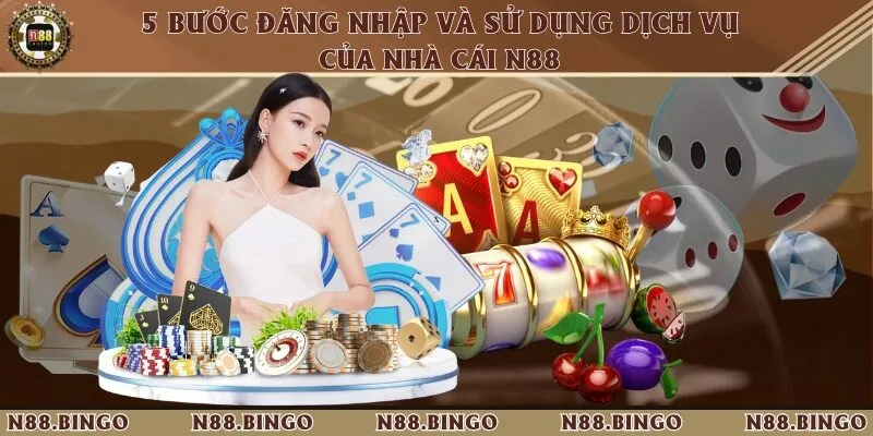 5 Bước Đăng Nhập Và Sử Dụng Dịch Vụ Của Nhà Cái N88