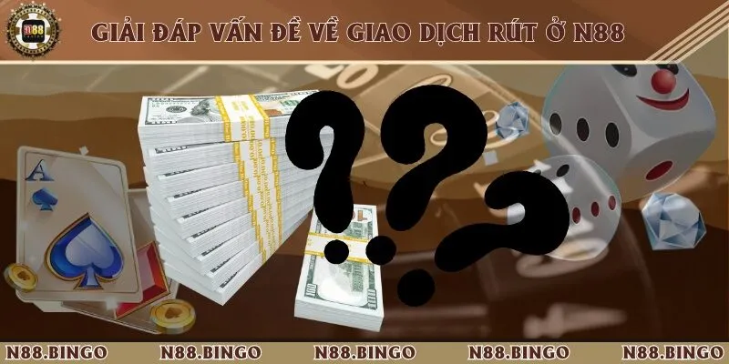Tổng Hợp Các Cách Rút Tiền Từ Nhà Cái N88 Siêu Đơn Giản 3 3 câu hỏi thường gặp trong quá trình thực hiện lệnh rút tiền