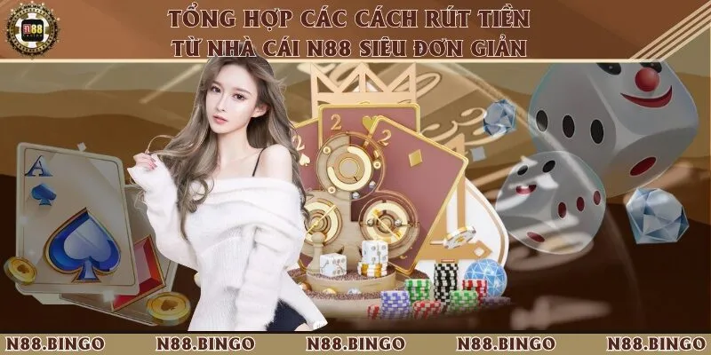 Tổng Hợp Các Cách Rút Tiền Từ Nhà Cái N88 Siêu Đơn Giản
