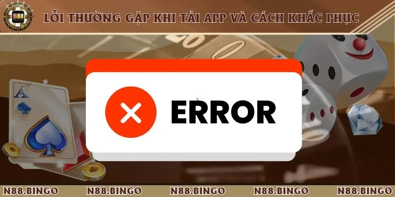 Hướng Dẫn Tân Thủ Tải App N88 Về Điện Thoại Nhanh Chóng 3 3 lỗi thường gặp trong quá trình tải ứng dụng đặt cược